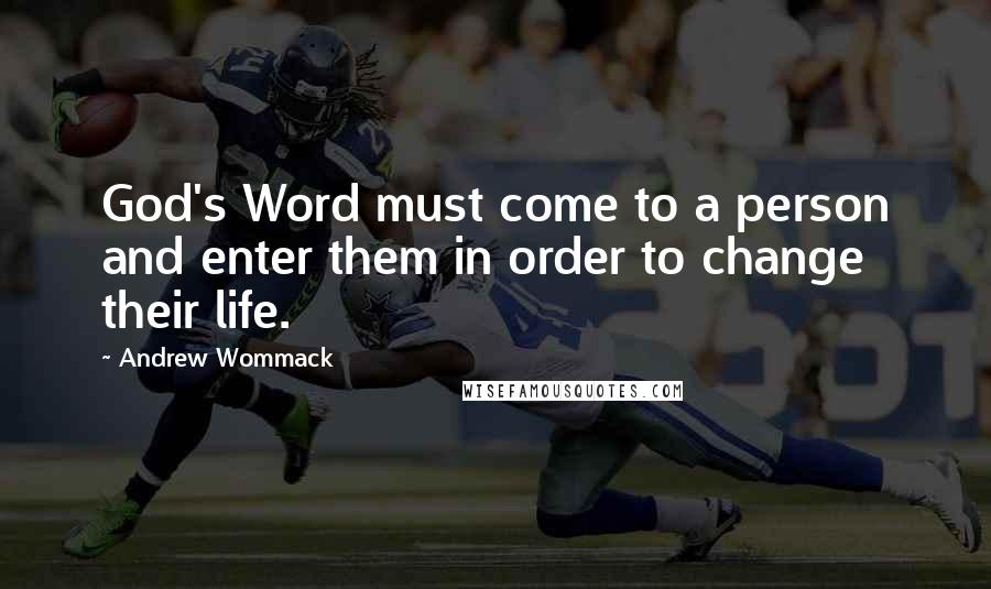 Andrew Wommack Quotes: God's Word must come to a person and enter them in order to change their life.