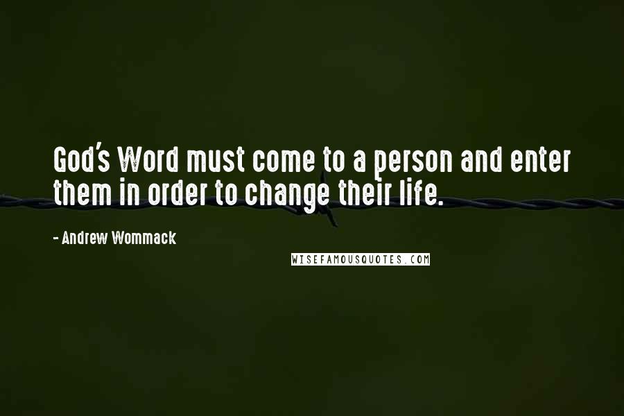 Andrew Wommack Quotes: God's Word must come to a person and enter them in order to change their life.