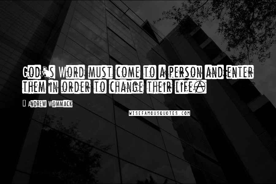 Andrew Wommack Quotes: God's Word must come to a person and enter them in order to change their life.