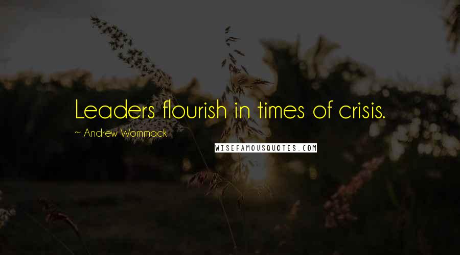 Andrew Wommack Quotes: Leaders flourish in times of crisis.