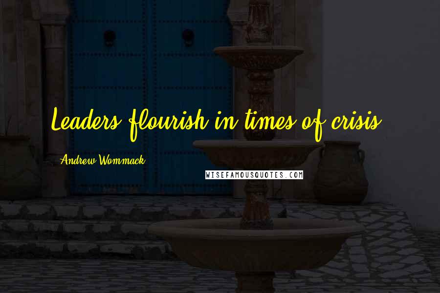 Andrew Wommack Quotes: Leaders flourish in times of crisis.