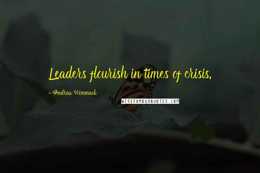 Andrew Wommack Quotes: Leaders flourish in times of crisis.