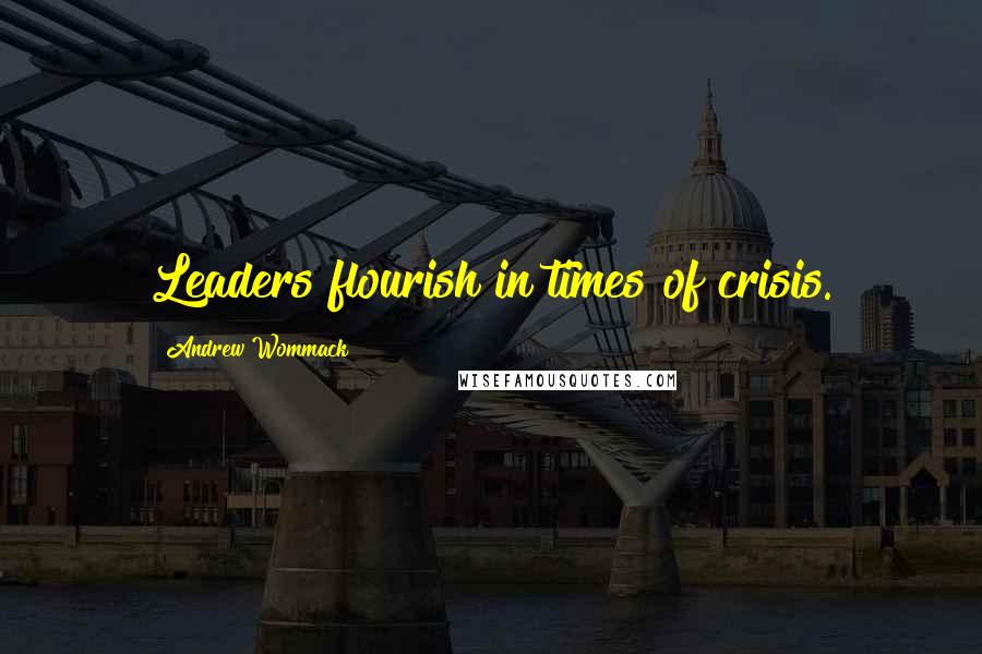 Andrew Wommack Quotes: Leaders flourish in times of crisis.