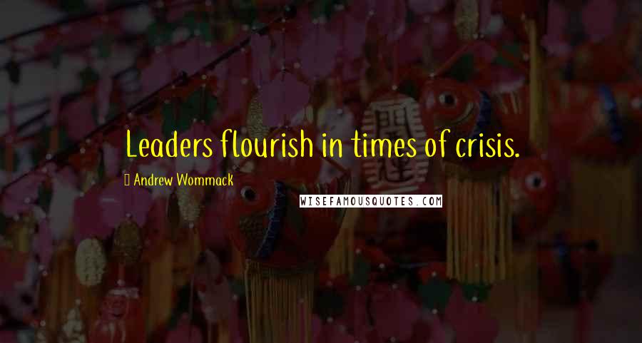 Andrew Wommack Quotes: Leaders flourish in times of crisis.