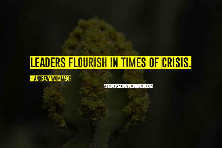 Andrew Wommack Quotes: Leaders flourish in times of crisis.