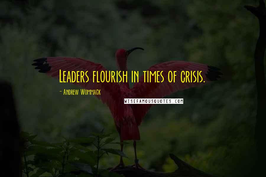 Andrew Wommack Quotes: Leaders flourish in times of crisis.