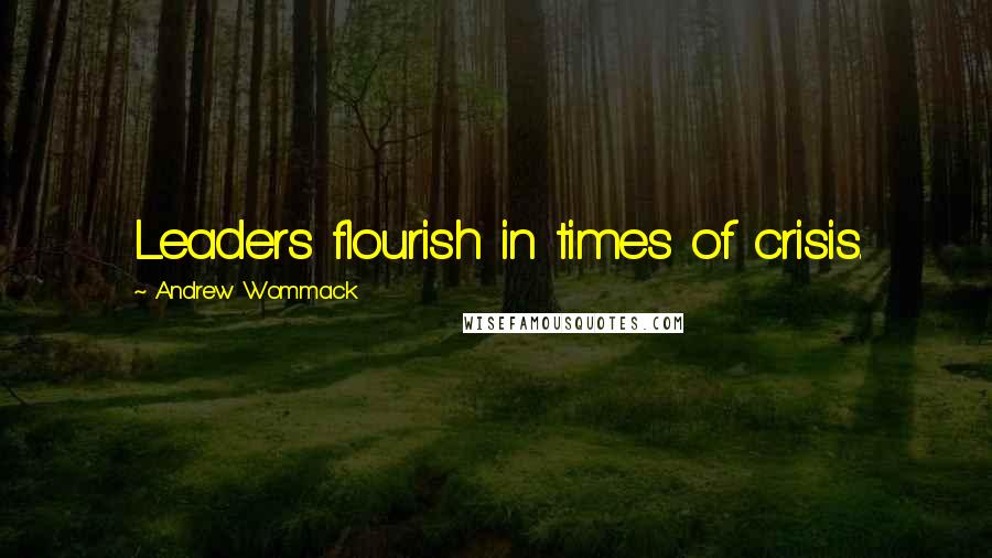 Andrew Wommack Quotes: Leaders flourish in times of crisis.