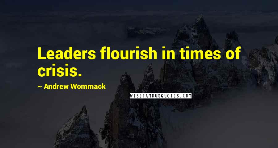 Andrew Wommack Quotes: Leaders flourish in times of crisis.