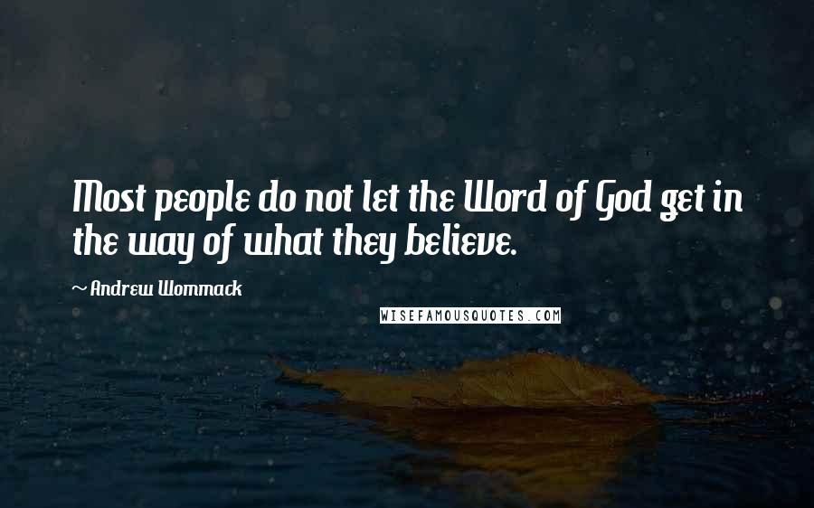 Andrew Wommack Quotes: Most people do not let the Word of God get in the way of what they believe.