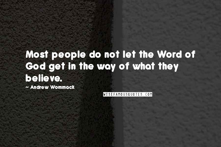 Andrew Wommack Quotes: Most people do not let the Word of God get in the way of what they believe.