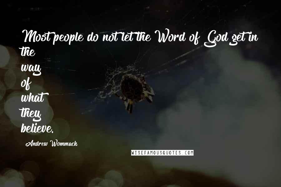 Andrew Wommack Quotes: Most people do not let the Word of God get in the way of what they believe.