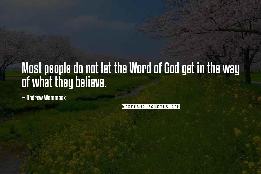 Andrew Wommack Quotes: Most people do not let the Word of God get in the way of what they believe.