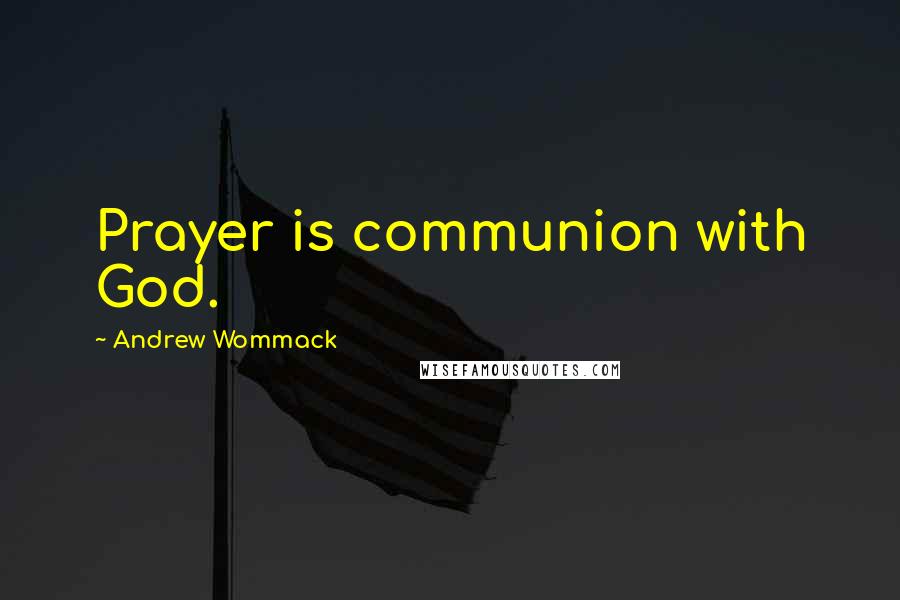 Andrew Wommack Quotes: Prayer is communion with God.