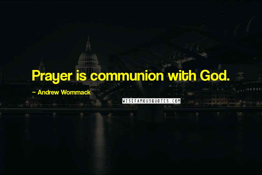 Andrew Wommack Quotes: Prayer is communion with God.