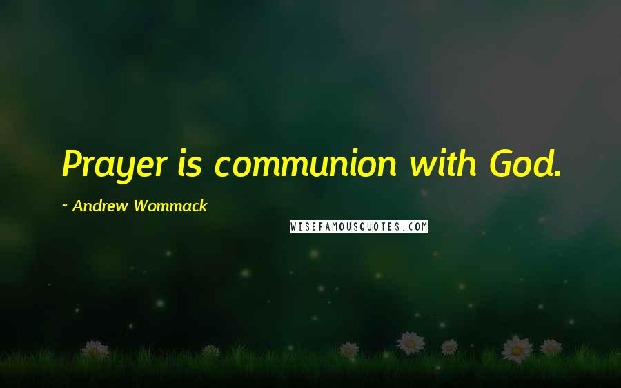 Andrew Wommack Quotes: Prayer is communion with God.