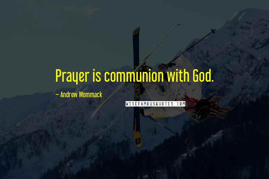 Andrew Wommack Quotes: Prayer is communion with God.