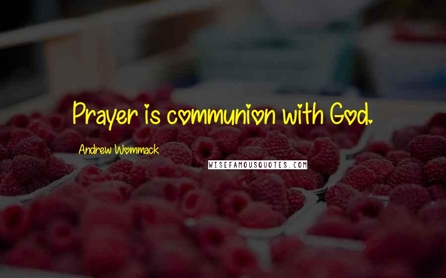 Andrew Wommack Quotes: Prayer is communion with God.