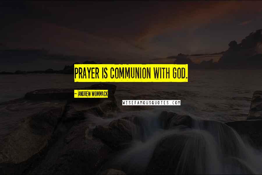 Andrew Wommack Quotes: Prayer is communion with God.