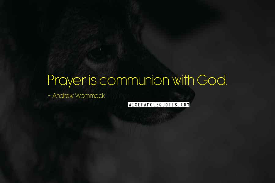 Andrew Wommack Quotes: Prayer is communion with God.