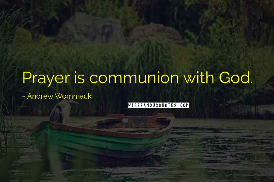 Andrew Wommack Quotes: Prayer is communion with God.