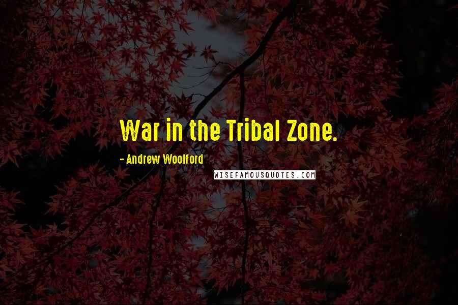 Andrew Woolford Quotes: War in the Tribal Zone.