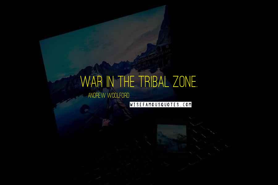 Andrew Woolford Quotes: War in the Tribal Zone.