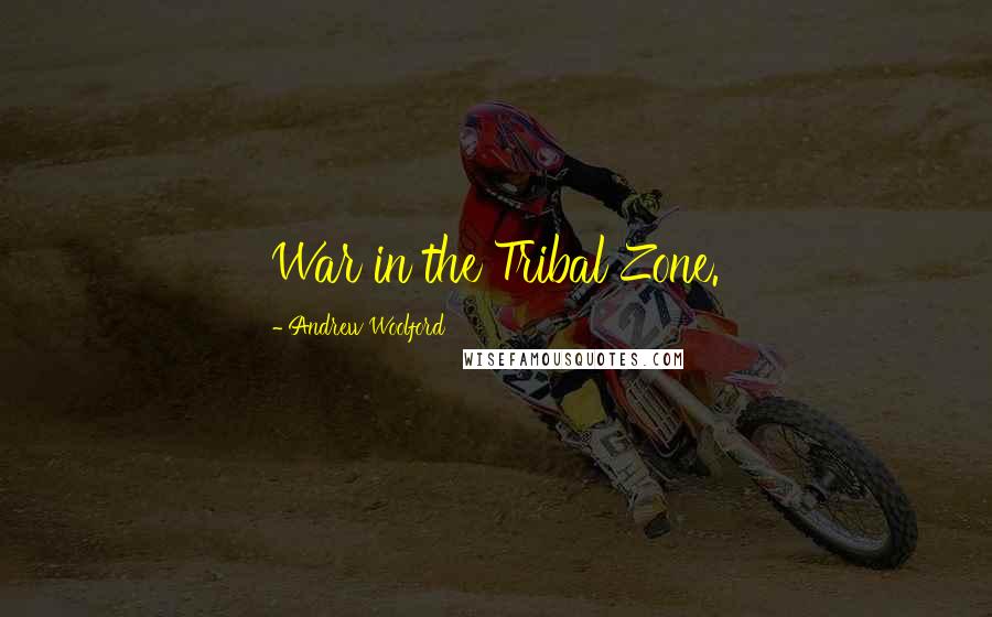 Andrew Woolford Quotes: War in the Tribal Zone.