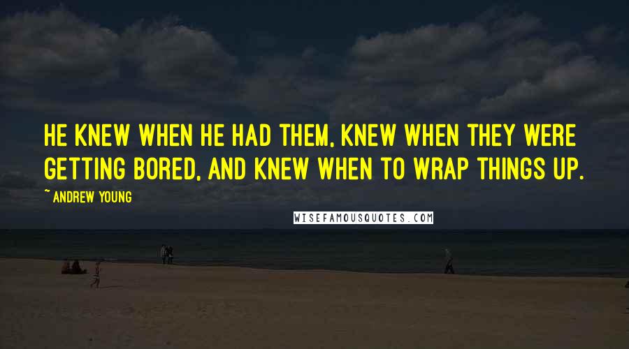 Andrew Young Quotes: He knew when he had them, knew when they were getting bored, and knew when to wrap things up.