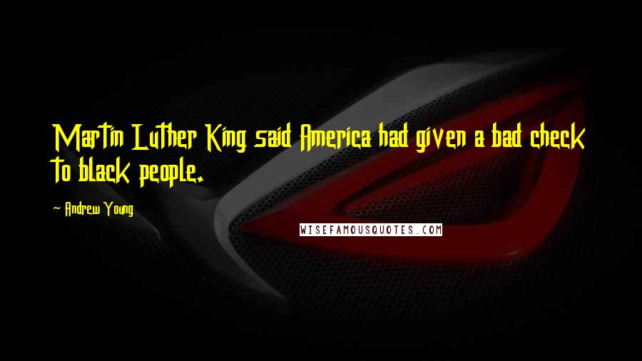 Andrew Young Quotes: Martin Luther King said America had given a bad check to black people.