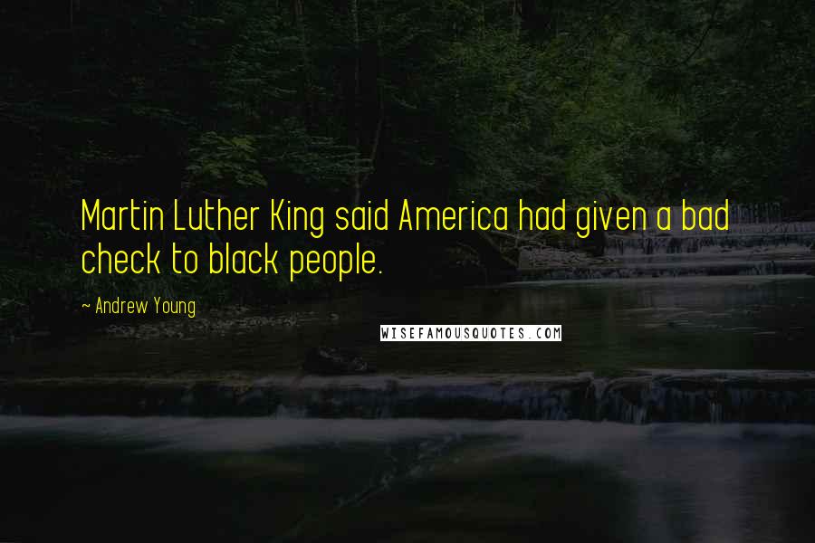 Andrew Young Quotes: Martin Luther King said America had given a bad check to black people.