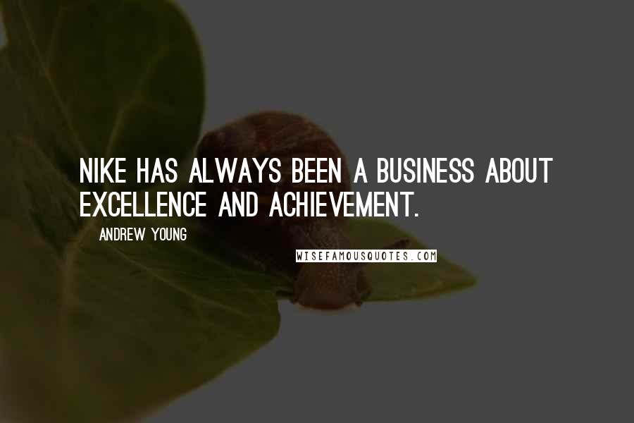 Andrew Young Quotes: Nike has always been a business about excellence and achievement.