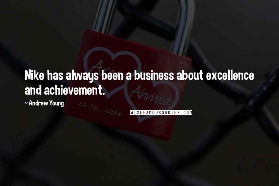 Andrew Young Quotes: Nike has always been a business about excellence and achievement.