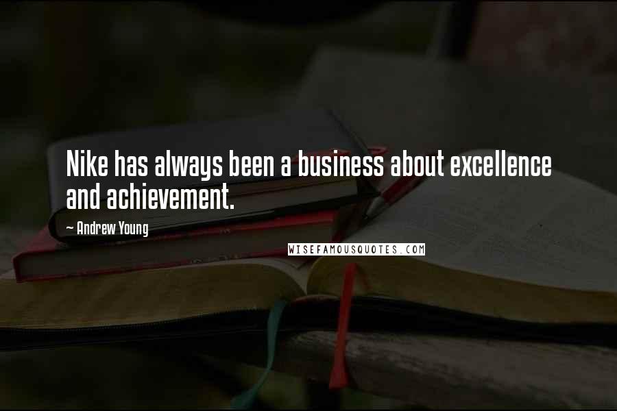 Andrew Young Quotes: Nike has always been a business about excellence and achievement.