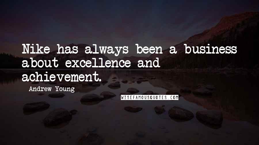 Andrew Young Quotes: Nike has always been a business about excellence and achievement.
