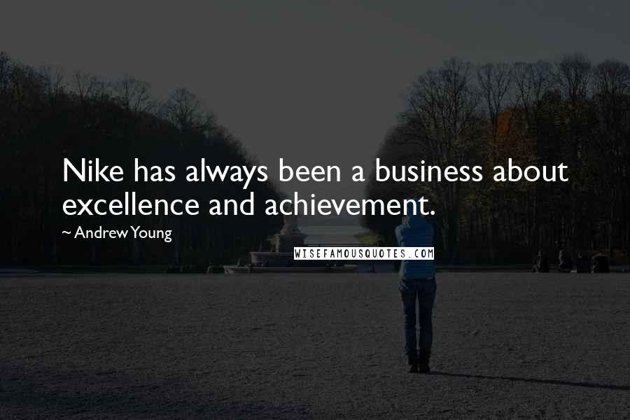 Andrew Young Quotes: Nike has always been a business about excellence and achievement.
