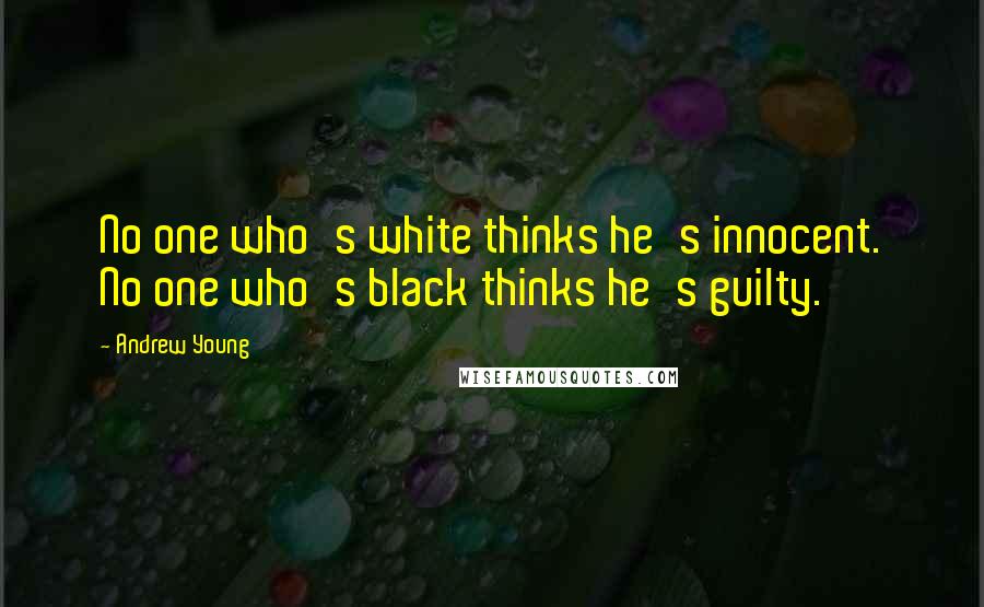 Andrew Young Quotes: No one who's white thinks he's innocent. No one who's black thinks he's guilty.