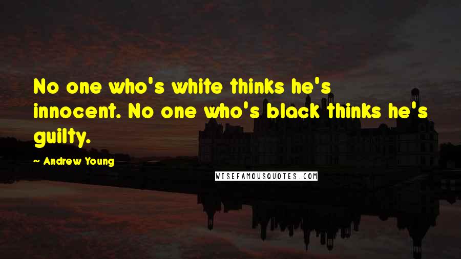 Andrew Young Quotes: No one who's white thinks he's innocent. No one who's black thinks he's guilty.