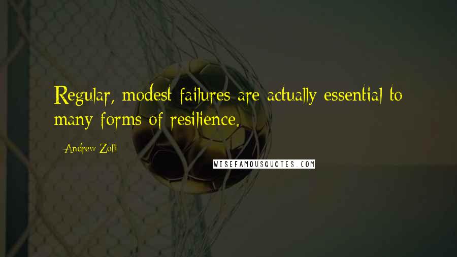 Andrew Zolli Quotes: Regular, modest failures are actually essential to many forms of resilience.