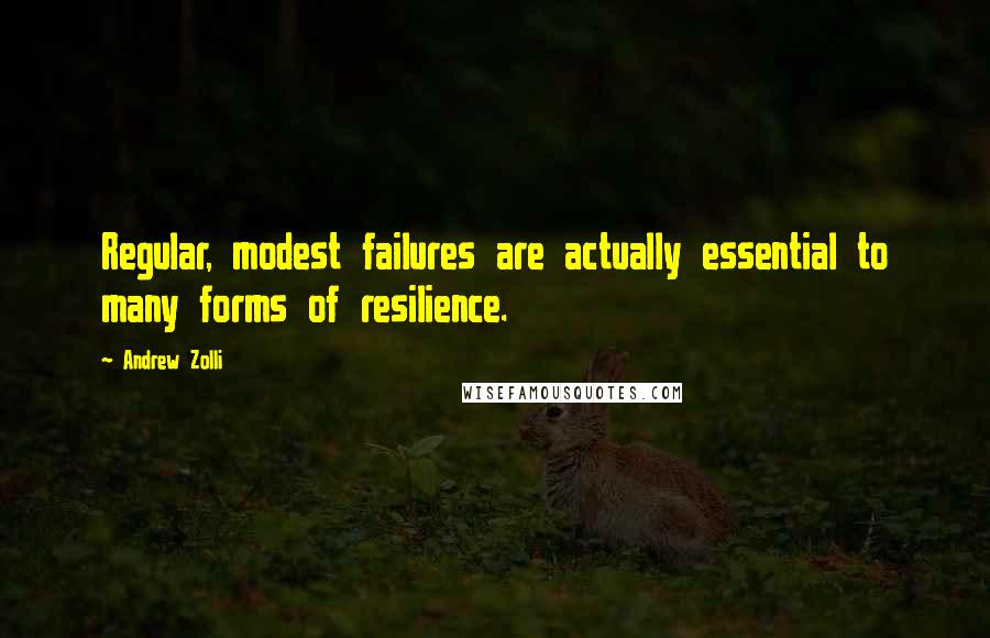 Andrew Zolli Quotes: Regular, modest failures are actually essential to many forms of resilience.