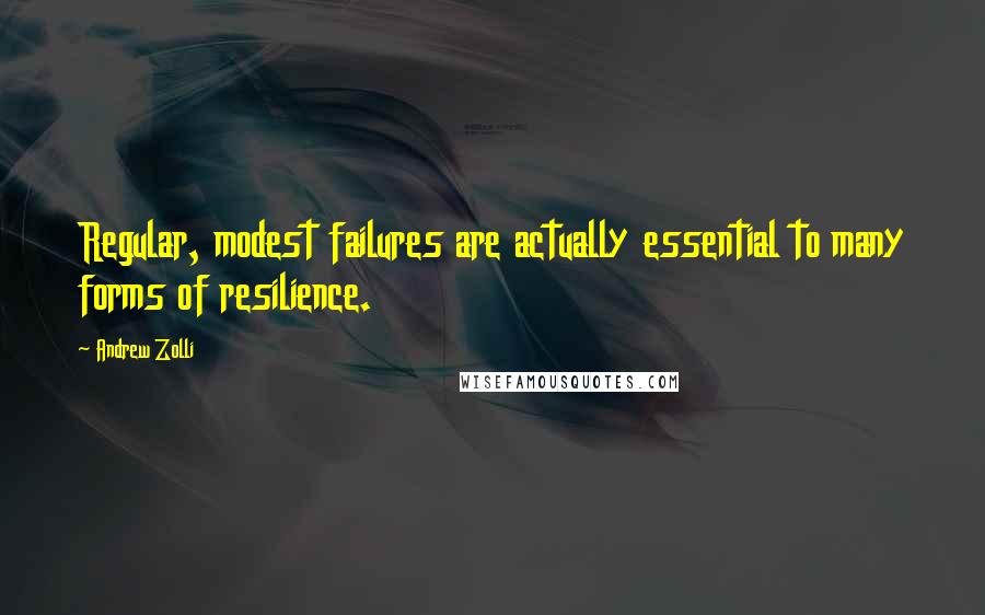 Andrew Zolli Quotes: Regular, modest failures are actually essential to many forms of resilience.