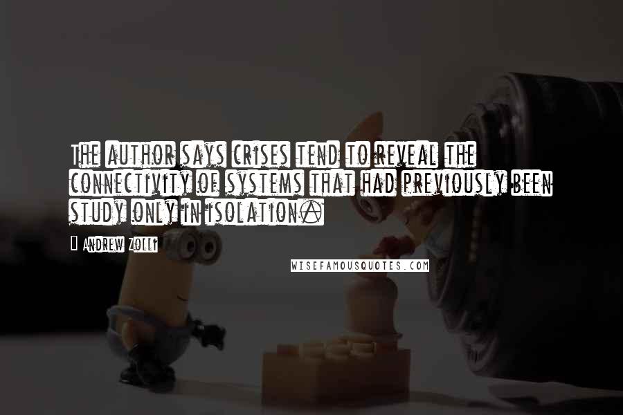 Andrew Zolli Quotes: The author says crises tend to reveal the connectivity of systems that had previously been study only in isolation.