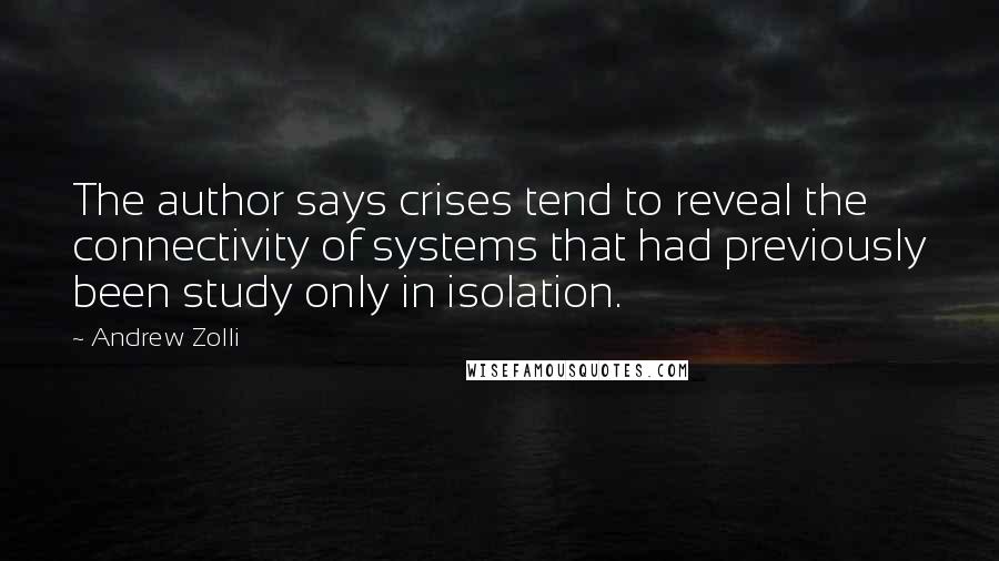 Andrew Zolli Quotes: The author says crises tend to reveal the connectivity of systems that had previously been study only in isolation.