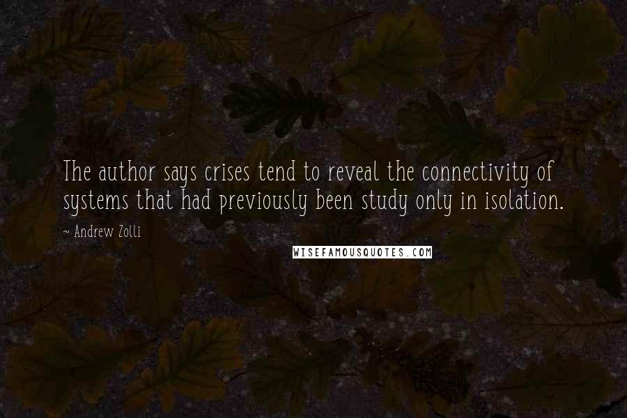 Andrew Zolli Quotes: The author says crises tend to reveal the connectivity of systems that had previously been study only in isolation.