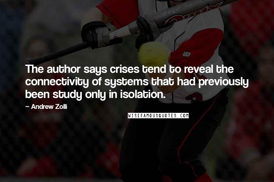 Andrew Zolli Quotes: The author says crises tend to reveal the connectivity of systems that had previously been study only in isolation.