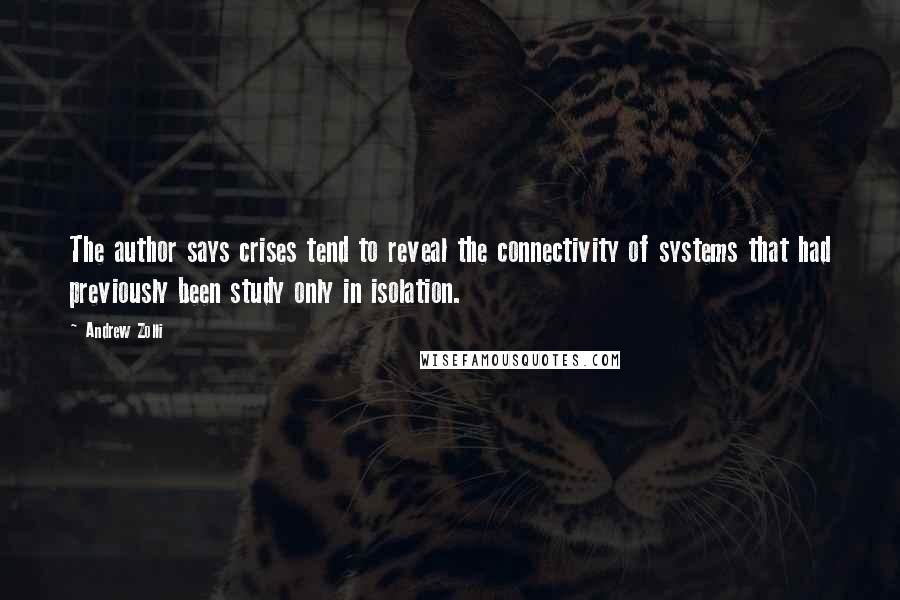 Andrew Zolli Quotes: The author says crises tend to reveal the connectivity of systems that had previously been study only in isolation.