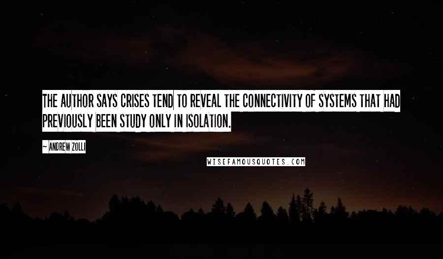 Andrew Zolli Quotes: The author says crises tend to reveal the connectivity of systems that had previously been study only in isolation.