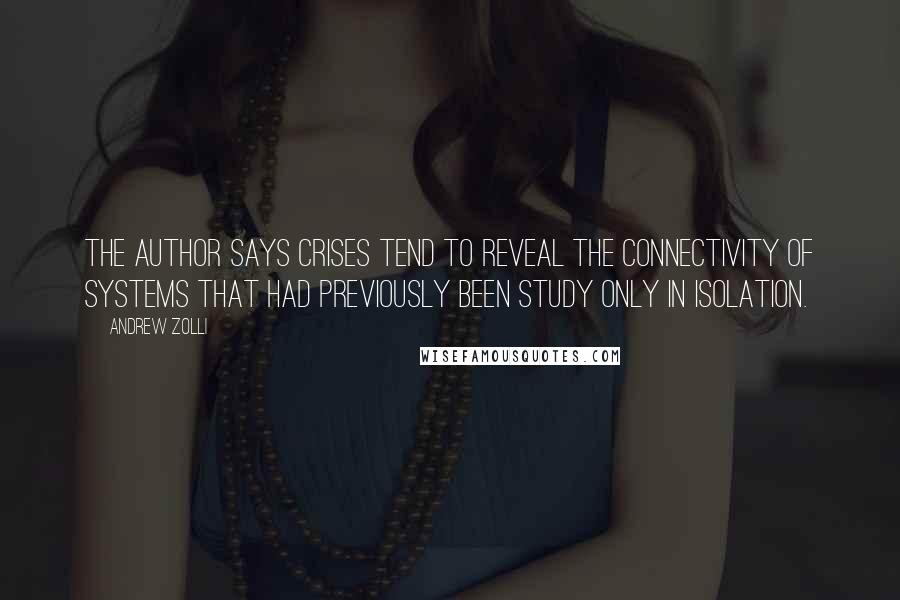 Andrew Zolli Quotes: The author says crises tend to reveal the connectivity of systems that had previously been study only in isolation.