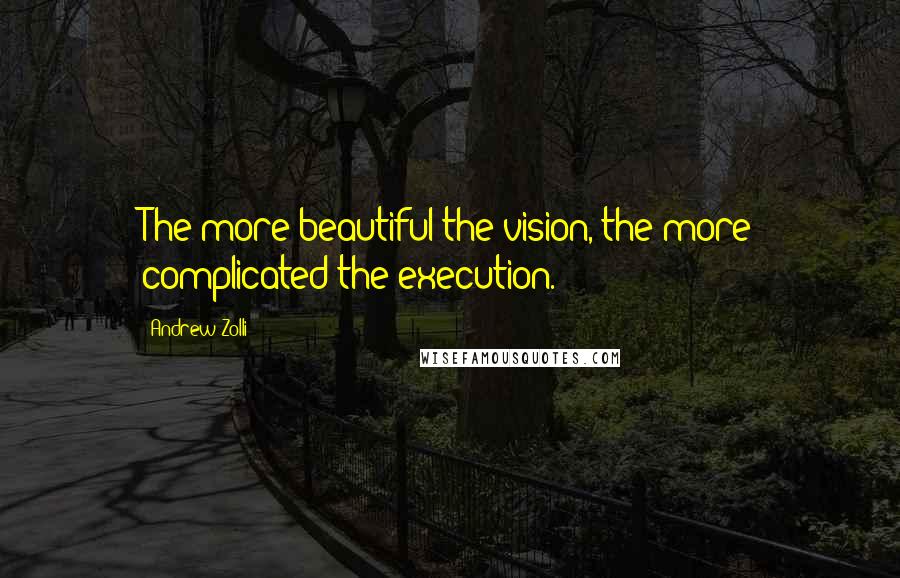 Andrew Zolli Quotes: The more beautiful the vision, the more complicated the execution.