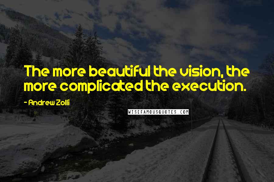 Andrew Zolli Quotes: The more beautiful the vision, the more complicated the execution.