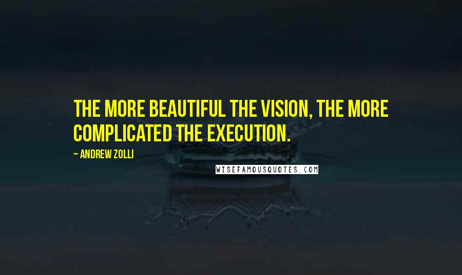 Andrew Zolli Quotes: The more beautiful the vision, the more complicated the execution.